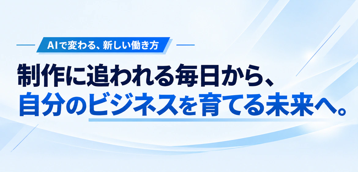 AIで変わる、新しい働き方。制作に追われる毎日から、自分のビジネスを育てる未来へ。